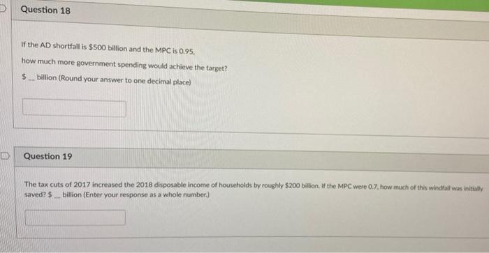 Question 18 If The Ad Shortfall Is 500 Billion And The Mpc Is 0 95 How Much More Government Spending Would Achieve The 1