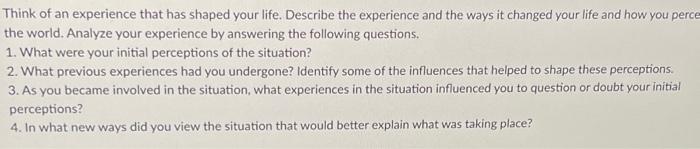 Think Of An Experience That Has Shaped Your Life Describe The Experience And The Ways It Changed Your Life And How You 1