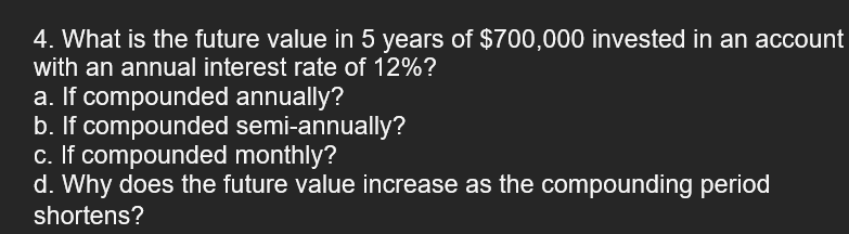 4 What Is The Future Value In 5 Years Of 700 000 Invested In An Account With An Annual Interest Rate Of 12 A If Com 1