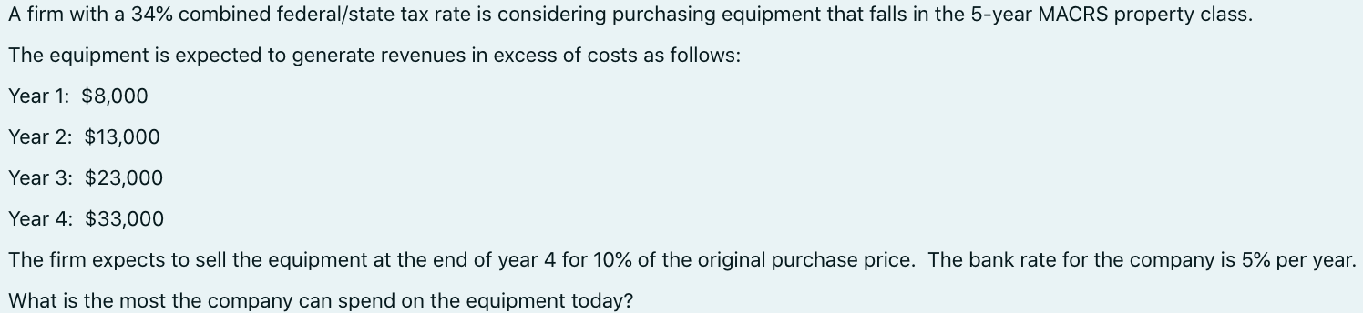 A Firm With A 34 Combined Federal State Tax Rate Is Considering Purchasing Equipment That Falls In The 5 Year Macrs Pro 1