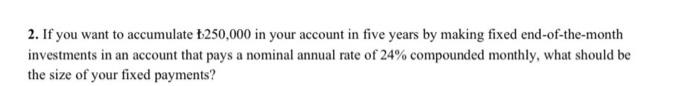 2 If You Want To Accumulate 250 000 In Your Account In Five Years By Making Fixed End Of The Month Investments In An A 1