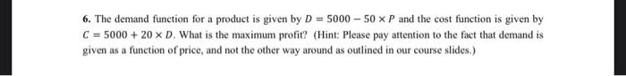 6 The Demand Function For A Product Is Given By D 5000 50 X P And The Cost Function Is Given By C 5000 20 X D 1
