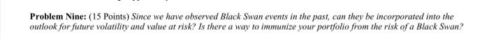 Problem Nine 15 Points Since We Have Observed Black Swan Events In The Past Can They Be Incorporated Into The Outloo 1