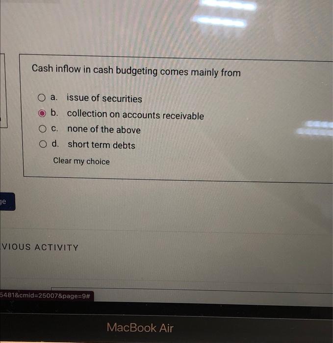 Cash Inflow In Cash Budgeting Comes Mainly From O A Issue Of Securities B Collection On Accounts Receivable C None Of 1