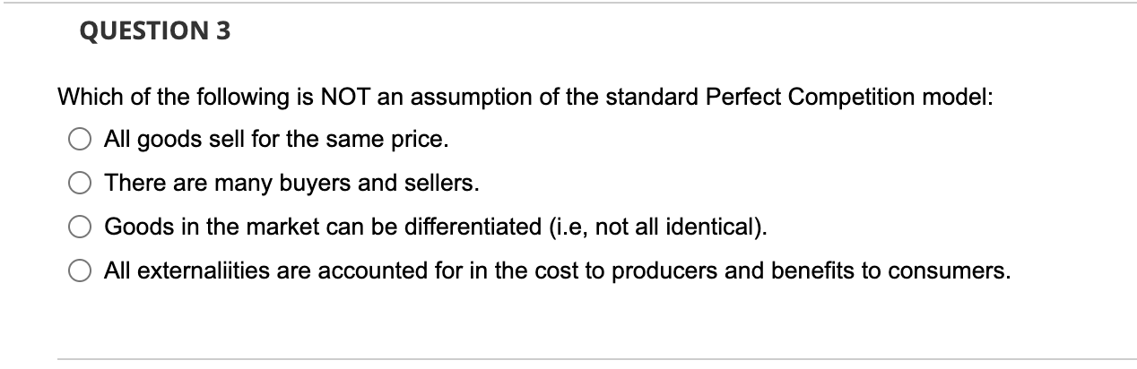 Question 3 Which Of The Following Is Not An Assumption Of The Standard Perfect Competition Model All Goods Sell For The 1
