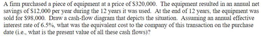 A Firm Purchased A Piece Of Equipment At A Price Of S320 000 The Equipment Resulted In An Annual Net Savings Of 12 000 1