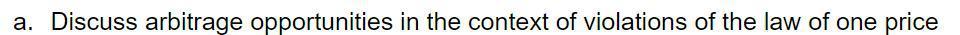 A Discuss Arbitrage Opportunities In The Context Of Violations Of The Law Of One Price C Describe At Least Two Empir 1
