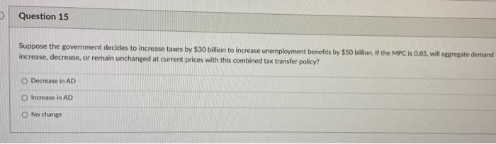 Question 15 Suppose The Government Decides To Increase Taxes By 30 Billion To Increase Unemployment Benefits By 50 1