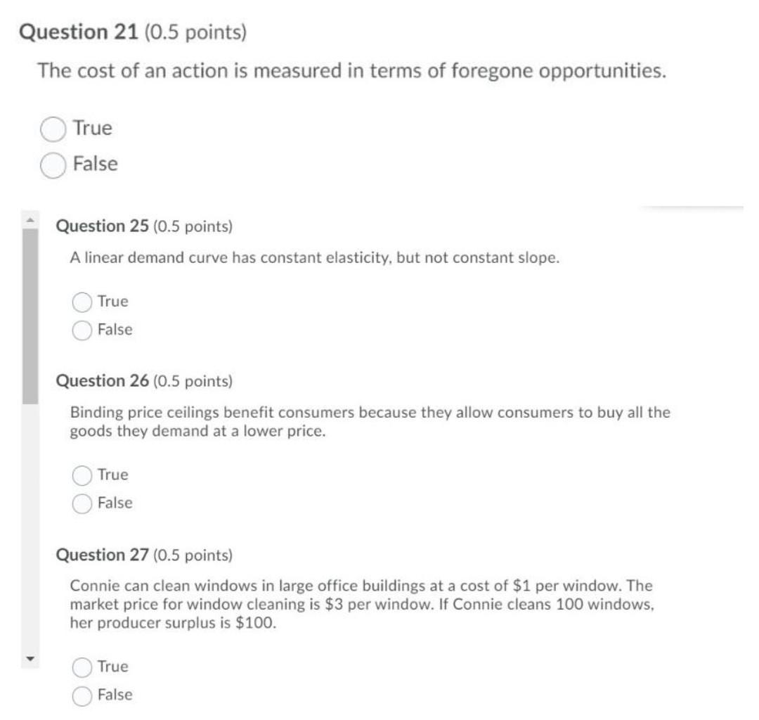 Question 21 0 5 Points The Cost Of An Action Is Measured In Terms Of Foregone Opportunities True False Question 25 0 1