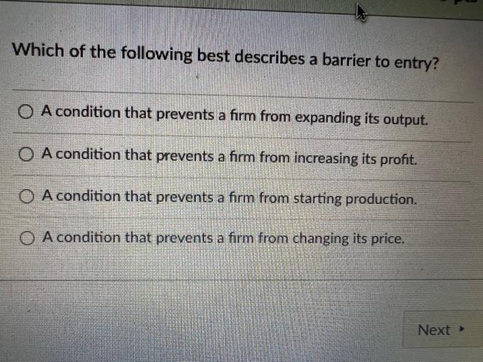 Which Of The Following Best Describes A Barrier To Entry A Condition That Prevents A Firm From Expanding Its Output O 1
