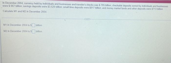 In December 2004 Currency Held By Individuals And Businesses And Traveler S Checks Was 705 Billion Checkable Deposits 1