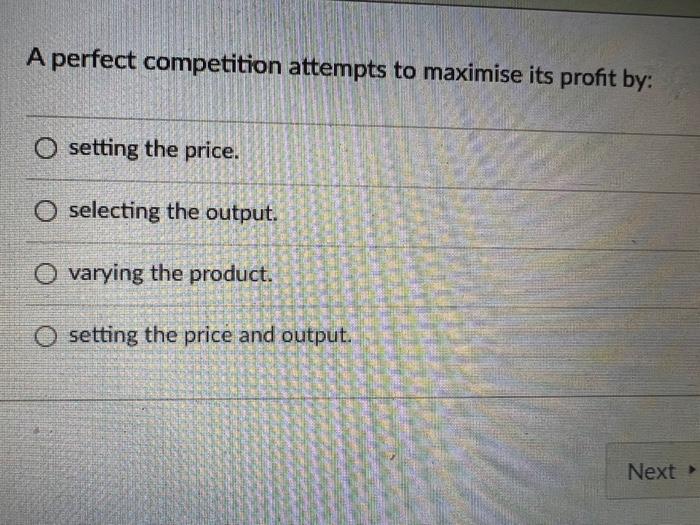 A Perfect Competition Attempts To Maximise Its Profit By O Setting The Price O Selecting The Output O Varying The Pro 1
