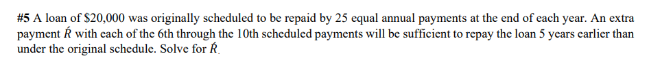 5 A Loan Of 20 000 Was Originally Scheduled To Be Repaid By 25 Equal Annual Payments At The End Of Each Year An Extra 1