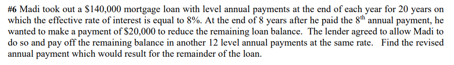 6 Madi Took Out A 140 000 Mortgage Loan With Level Annual Payments At The End Of Each Year For 20 Years On Which The E 1