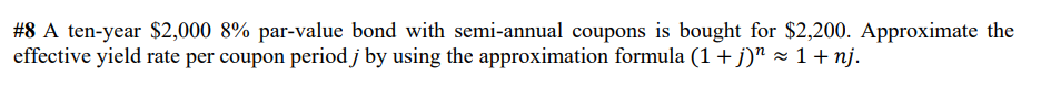 8 A Ten Year 2 000 8 Par Value Bond With Semi Annual Coupons Is Bought For 2 200 Approximate The Effective Yield Ra 1