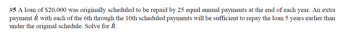 5 A Loan Of 20 000 Was Originally Scheduled To Be Repaid By 25 Equal Annual Payments At The End Of Each Year An Extra 1