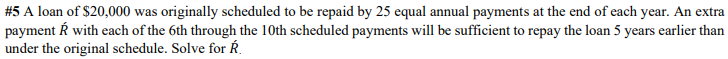 5 A Loan Of 20 000 Was Originally Scheduled To Be Repaid By 25 Equal Annual Payments At The End Of Each Year An Extra 1