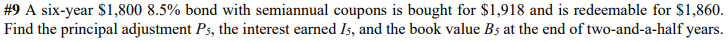 9 A Six Year 1 800 8 5 Bond With Semiannual Coupons Is Bought For 1 918 And Is Redeemable For 1 860 Find The Princ 1
