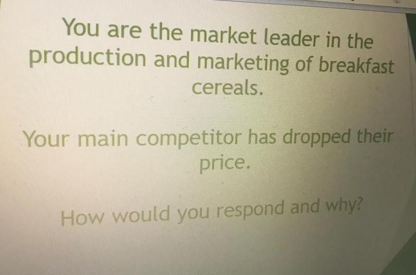 You Are The Market Leader In The Production And Marketing Of Breakfast Cereals Your Main Competitor Has Dropped Their P 1