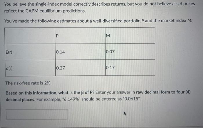 You Believe The Single Index Model Correctly Describes Returns But You Do Not Believe Asset Prices Reflect The Capm Equ 1