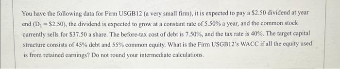 You Have The Following Data For Firm Usgb12 A Very Small Firm It Is Expected To Pay A 2 50 Dividend At Year End D 1