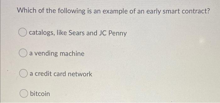 Which Of The Following Is An Example Of An Early Smart Contract Catalogs Like Sears And Jc Penny A Vending Machine O A 1