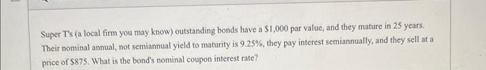 Super T S A Local Firm You May Know Outstanding Bonds Have A 1 000 Par Value And They Mature In 25 Years Their Nomi 1