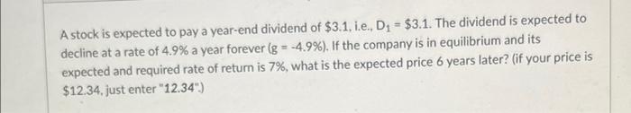 A Stock Is Expected To Pay A Year End Dividend Of 3 1 I E D 3 1 The Dividend Is Expected To Decline At A Rate Of 1
