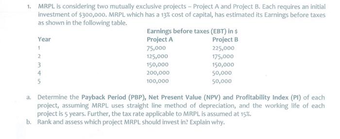 1 Mrpl Is Considering Two Mutually Exclusive Projects Project A And Project B Each Requires An Initial Investment Of 1
