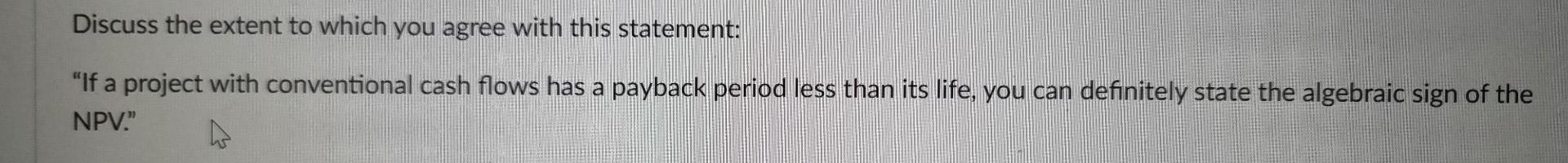 Discuss The Extent To Which You Agree With This Statement If A Project With Conventional Cash Flows Has A Payback Peri 1