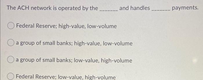 The Ach Network Is Operated By The And Handles Payments Federal Reserve High Value Low Volume A Group Of Small Banks 1