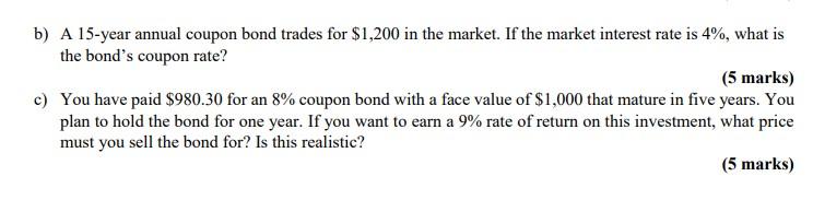 B A 15 Year Annual Coupon Bond Trades For 1 200 In The Market If The Market Interest Rate Is 4 What Is The Bond S C 1