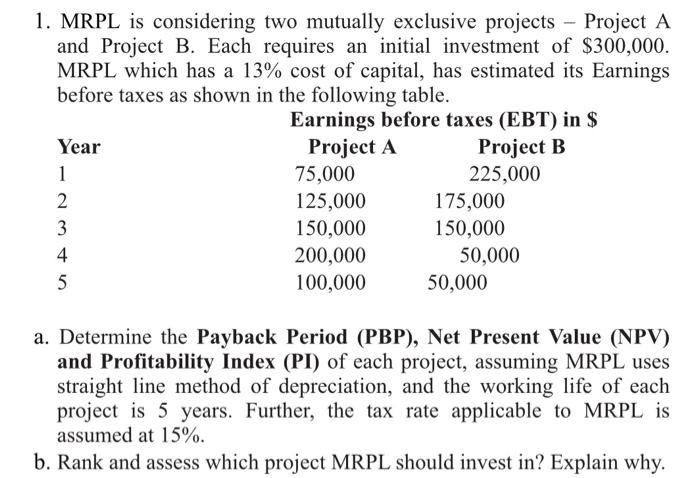 1 Mrpl Is Considering Two Mutually Exclusive Projects Project A And Project B Each Requires An Initial Investment 1