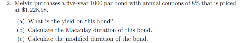 2 Melvin Purchases A Five Year 1000 Par Bond With Annual Coupons Of 8 That Is Priced At 1 228 98 A What Is The Yie 1