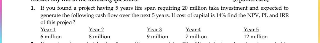 1 If You Found A Project Having 5 Years Life Span Requiring 20 Million Taka Investment And Expected To Generate The Fol 1