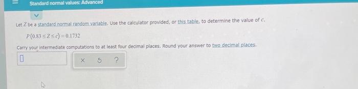 Standard Normal Values Advanced Let Z Be A Standard Normal Random Variable Use The Calculator Provided Or This Table 1