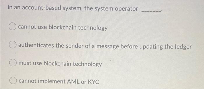 In An Account Based System The System Operator Cannot Use Blockchain Technology Authenticates The Sender Of A Message B 1