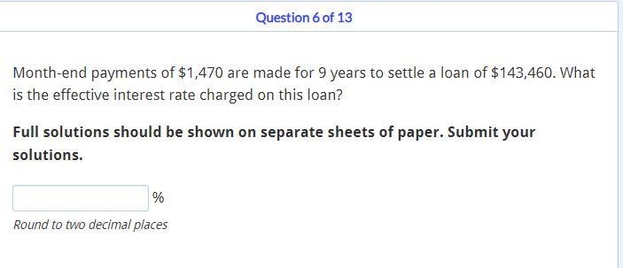 Question 6 Of 13 Month End Payments Of 1 470 Are Made For 9 Years To Settle A Loan Of 143 460 What Is The Effective I 1