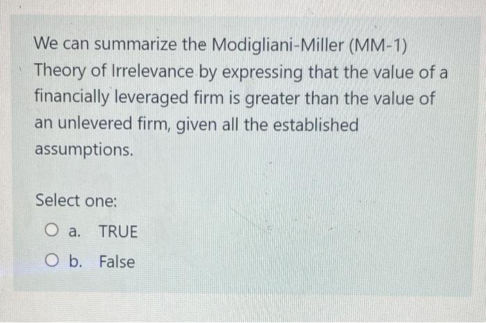 We Can Summarize The Modigliani Miller Mm 1 Theory Of Irrelevance By Expressing That The Value Of A Financially Levera 1