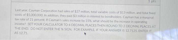 Last Year Cayman Corporation Had Sales Of 7 Million Total Variable Costs Of 3 Million And Total Fixed Costs Of 1 M 2