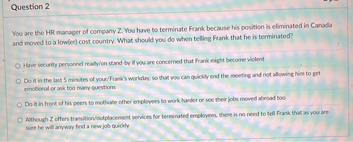 Question 2 You Are The Hr Manager Of Company Z You Have To Terminate Frank Because His Position Is Eliminated In Canada 1