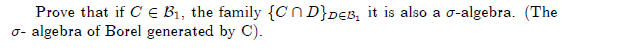 Prove That If C E B1 The Family Ca D Deb It Is Also A O Algebra The 0 Algebra Of Borel Generated By C 1