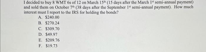 I Decided To Buy 8 Wmt 6s Of 12 On March 15h 15 Days After The March 1s Semi Annual Payment And Sold Them On October 7 1