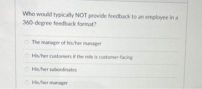 Who Would Typically Not Provide Feedback To An Employee In A 360 Degree Feedback Format The Manager Of His Her Manager 1