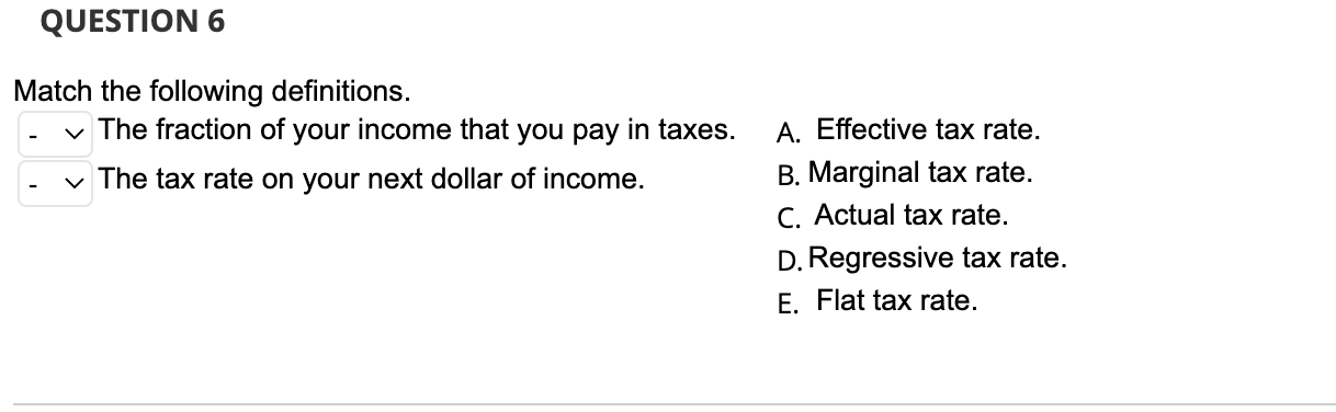 Question 6 Match The Following Definitions The Fraction Of Your Income That You Pay In Taxes V The Tax Rate On Your Ne 1