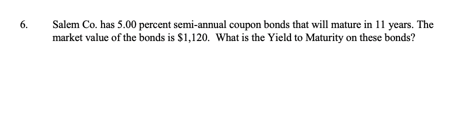 6 Salem Co Has 5 00 Percent Semi Annual Coupon Bonds That Will Mature In 11 Years The Market Value Of The Bonds Is 1 1
