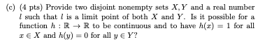 C 4 Pts Provide Two Disjoint Nonempty Sets X Y And A Real Number I Such That I Is A Limit Point Of Both X And Y Is 1