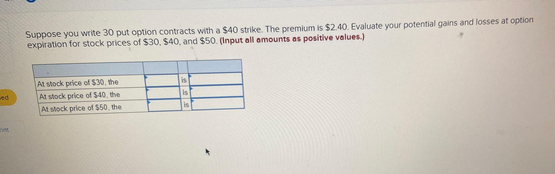 Suppose You Write 30 Put Option Contracts With A 40 Strike The Premium Is 2 40 Evaluate Your Potential Gains And Los 1