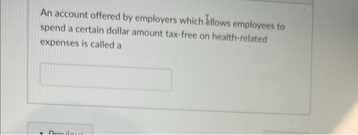 An Account Offered By Employers Which Illows Employees To Spend A Certain Dollar Amount Tax Free On Health Related Expen 1