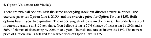 2 Option Valuation 20 Marks There Are Two Call Options With The Same Underlying Stock But Different Exercise Prices 1